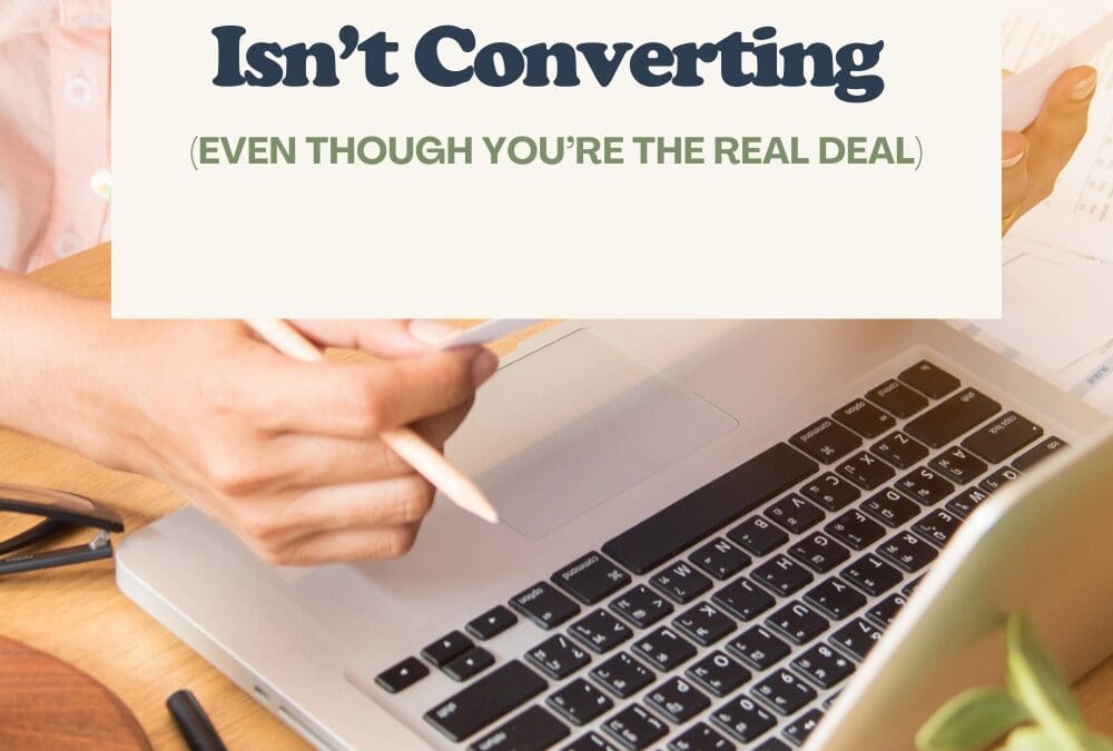 Why Your Website Isn’t Converting (Even Though You’re the Real Deal)